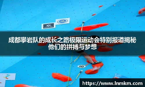 成都攀岩队的成长之路极限运动会特别报道揭秘他们的拼搏与梦想